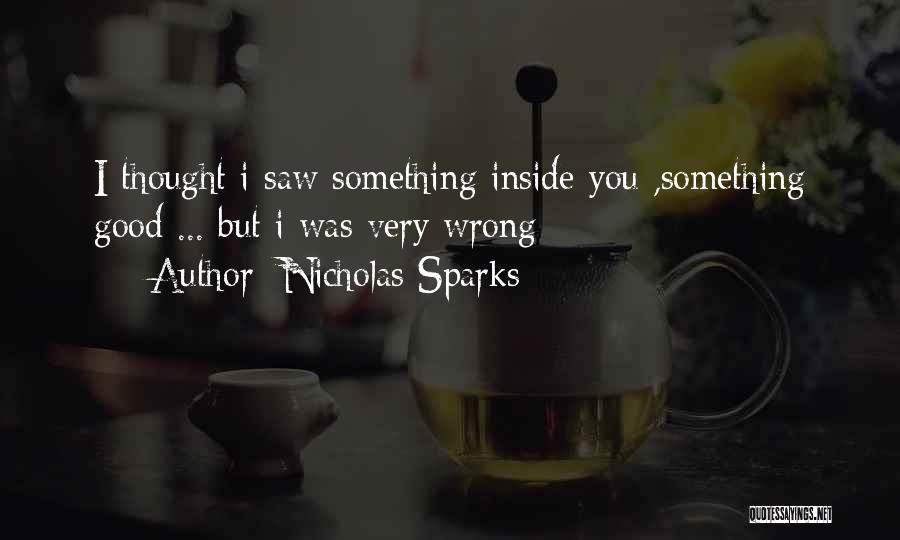 Nicholas Sparks Quotes: I Thought I Saw Something Inside You ,something Good ... But I Was Very Wrong