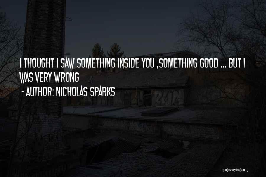 Nicholas Sparks Quotes: I Thought I Saw Something Inside You ,something Good ... But I Was Very Wrong