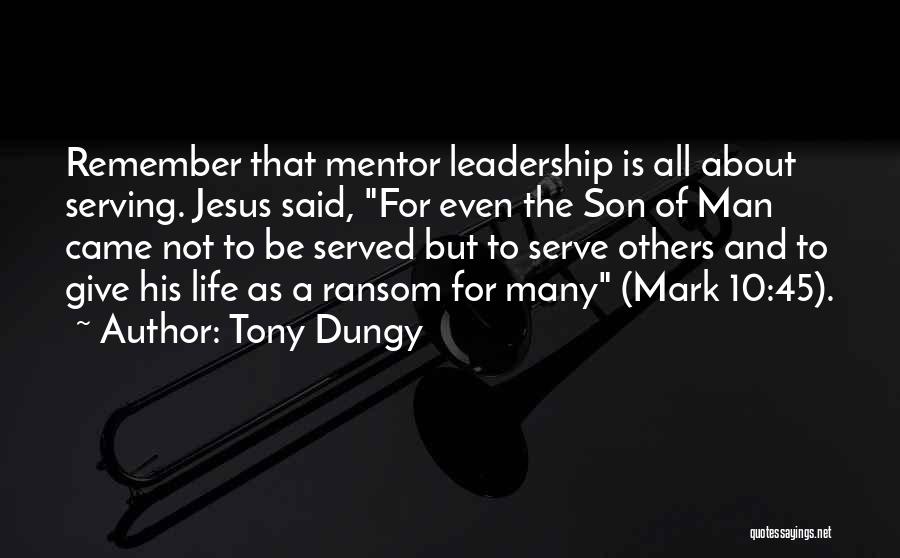 Tony Dungy Quotes: Remember That Mentor Leadership Is All About Serving. Jesus Said, For Even The Son Of Man Came Not To Be