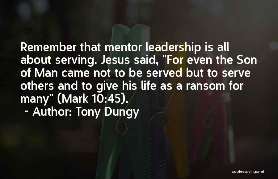 Tony Dungy Quotes: Remember That Mentor Leadership Is All About Serving. Jesus Said, For Even The Son Of Man Came Not To Be