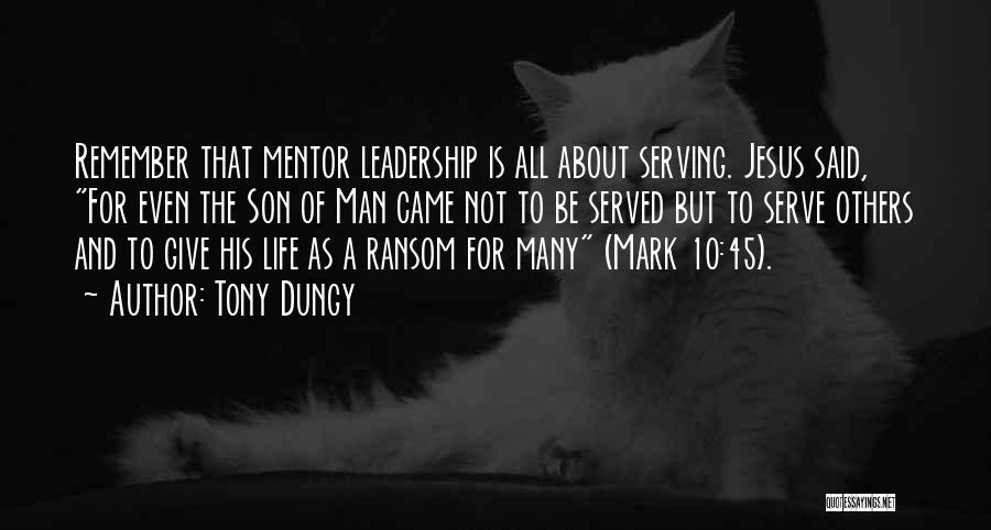 Tony Dungy Quotes: Remember That Mentor Leadership Is All About Serving. Jesus Said, For Even The Son Of Man Came Not To Be