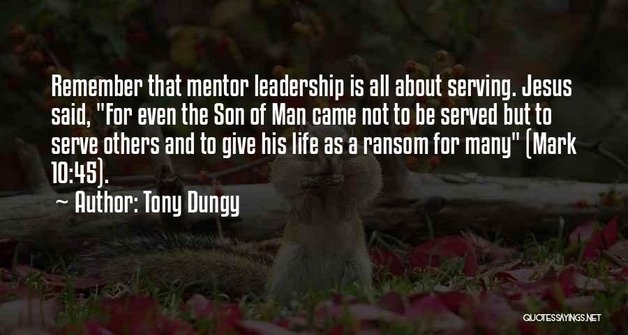Tony Dungy Quotes: Remember That Mentor Leadership Is All About Serving. Jesus Said, For Even The Son Of Man Came Not To Be