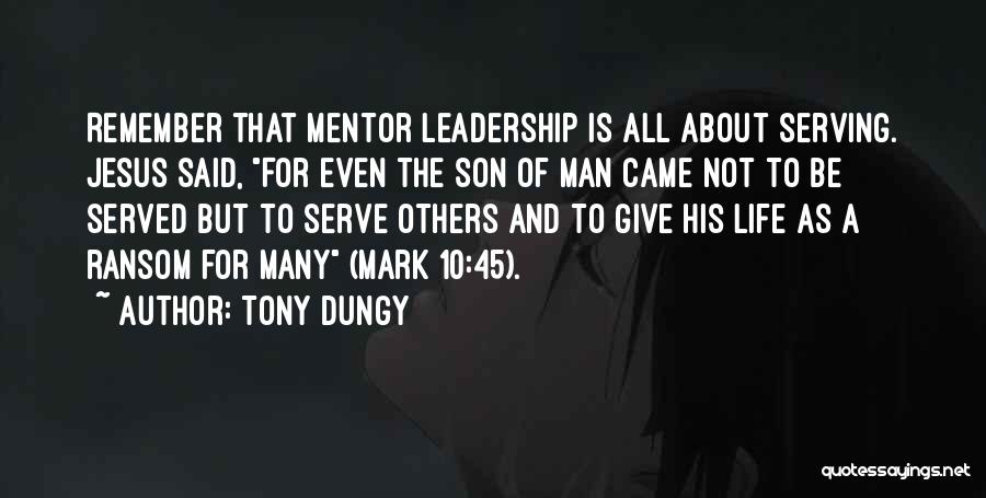 Tony Dungy Quotes: Remember That Mentor Leadership Is All About Serving. Jesus Said, For Even The Son Of Man Came Not To Be