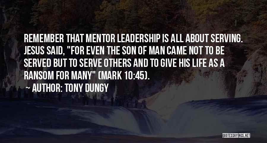 Tony Dungy Quotes: Remember That Mentor Leadership Is All About Serving. Jesus Said, For Even The Son Of Man Came Not To Be