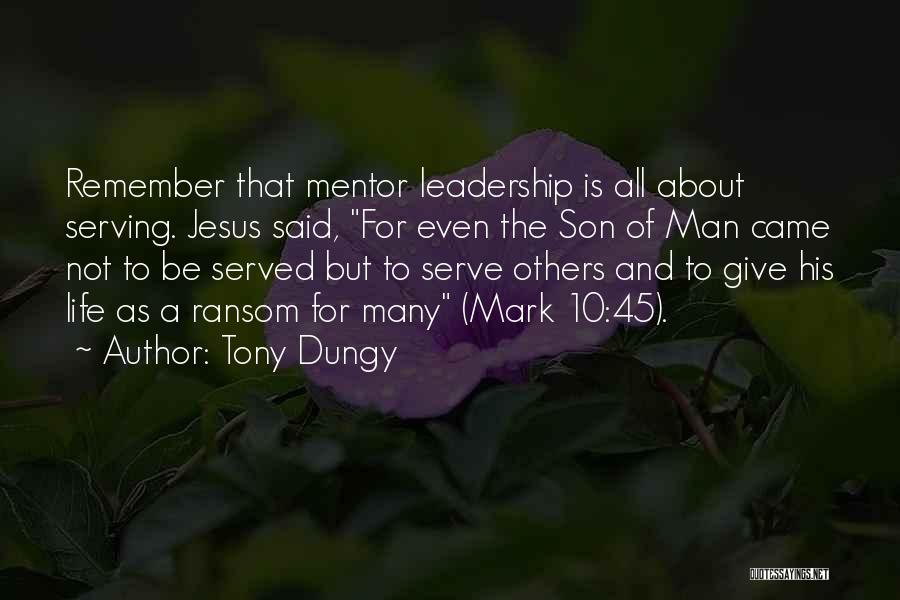 Tony Dungy Quotes: Remember That Mentor Leadership Is All About Serving. Jesus Said, For Even The Son Of Man Came Not To Be