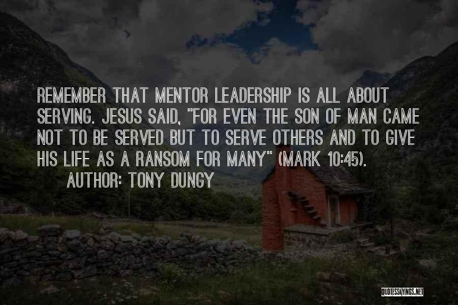 Tony Dungy Quotes: Remember That Mentor Leadership Is All About Serving. Jesus Said, For Even The Son Of Man Came Not To Be