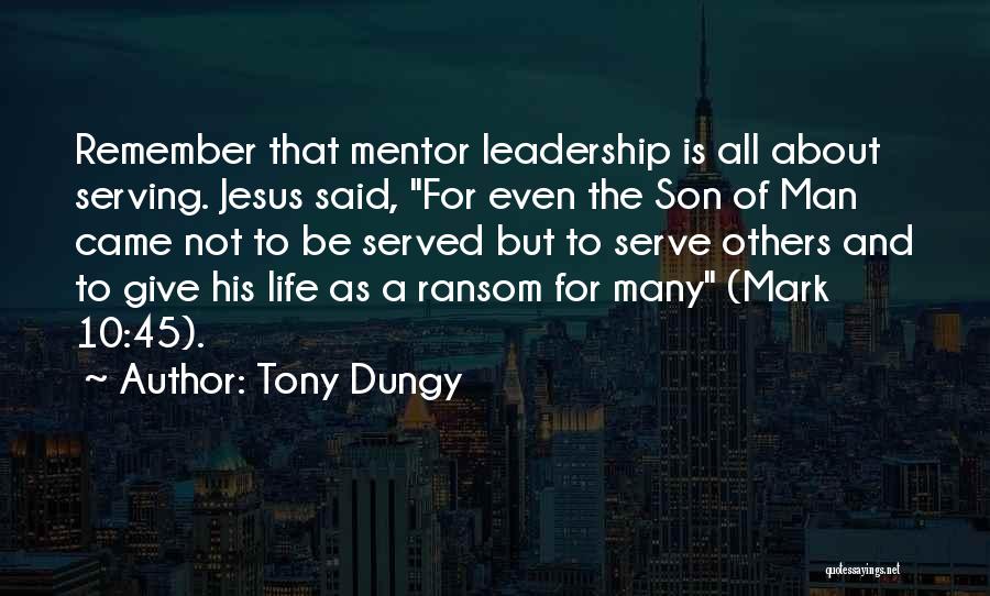 Tony Dungy Quotes: Remember That Mentor Leadership Is All About Serving. Jesus Said, For Even The Son Of Man Came Not To Be