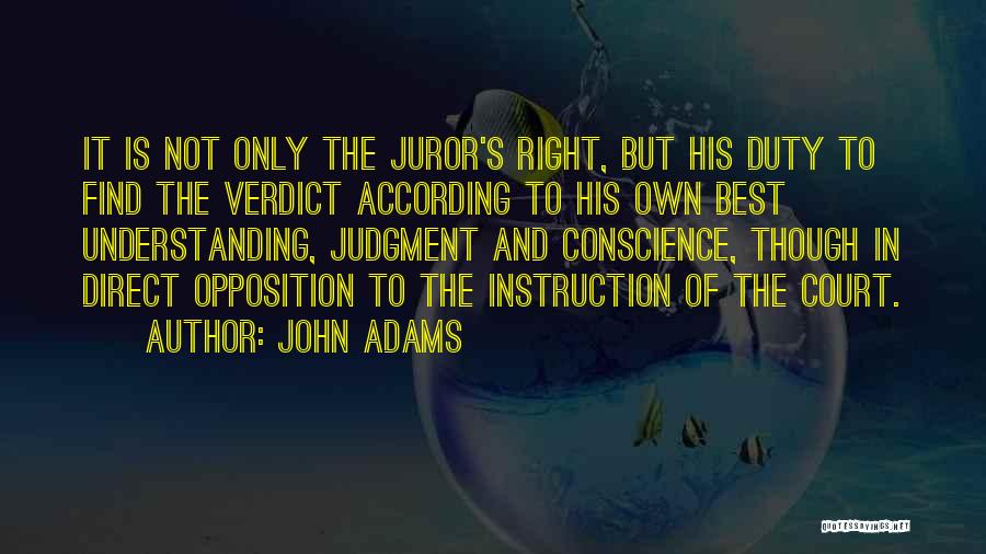 John Adams Quotes: It Is Not Only The Juror's Right, But His Duty To Find The Verdict According To His Own Best Understanding,