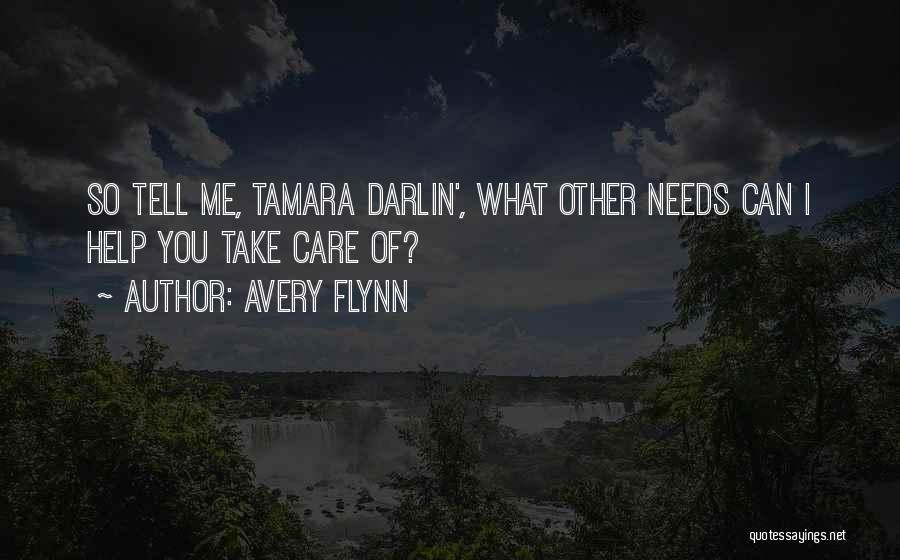 Avery Flynn Quotes: So Tell Me, Tamara Darlin', What Other Needs Can I Help You Take Care Of?