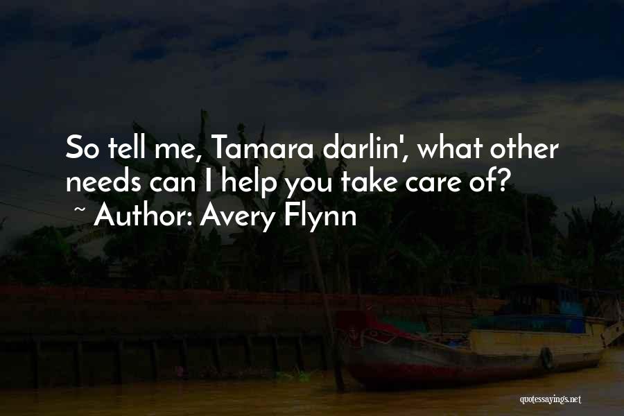 Avery Flynn Quotes: So Tell Me, Tamara Darlin', What Other Needs Can I Help You Take Care Of?