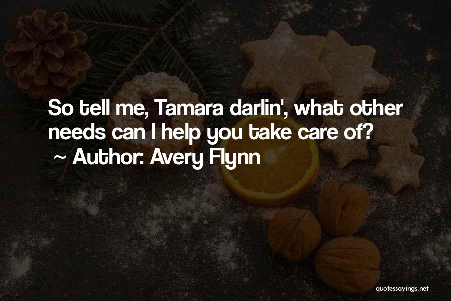 Avery Flynn Quotes: So Tell Me, Tamara Darlin', What Other Needs Can I Help You Take Care Of?