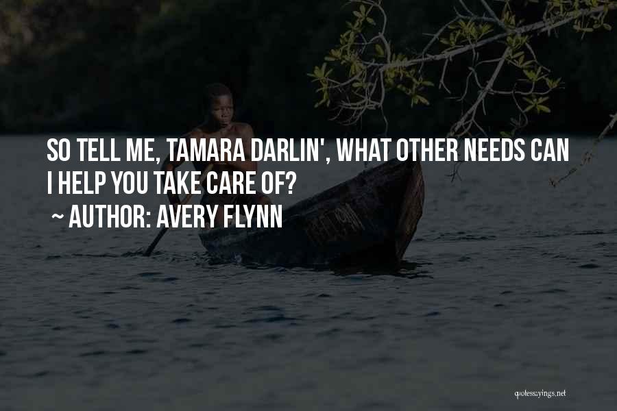 Avery Flynn Quotes: So Tell Me, Tamara Darlin', What Other Needs Can I Help You Take Care Of?