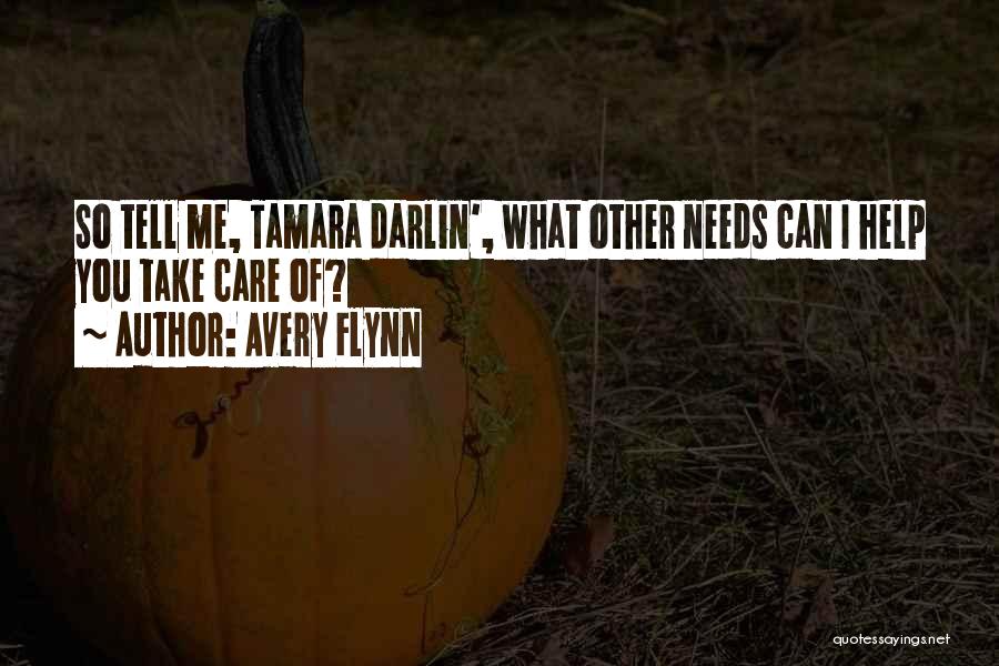 Avery Flynn Quotes: So Tell Me, Tamara Darlin', What Other Needs Can I Help You Take Care Of?