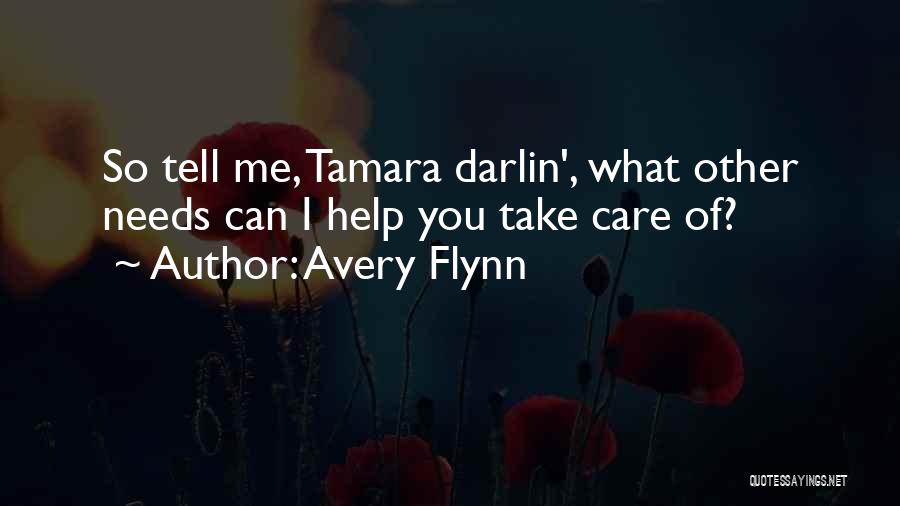Avery Flynn Quotes: So Tell Me, Tamara Darlin', What Other Needs Can I Help You Take Care Of?