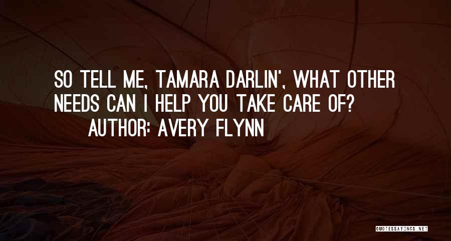 Avery Flynn Quotes: So Tell Me, Tamara Darlin', What Other Needs Can I Help You Take Care Of?