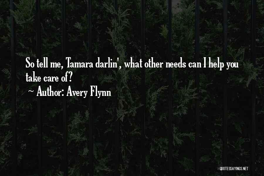 Avery Flynn Quotes: So Tell Me, Tamara Darlin', What Other Needs Can I Help You Take Care Of?