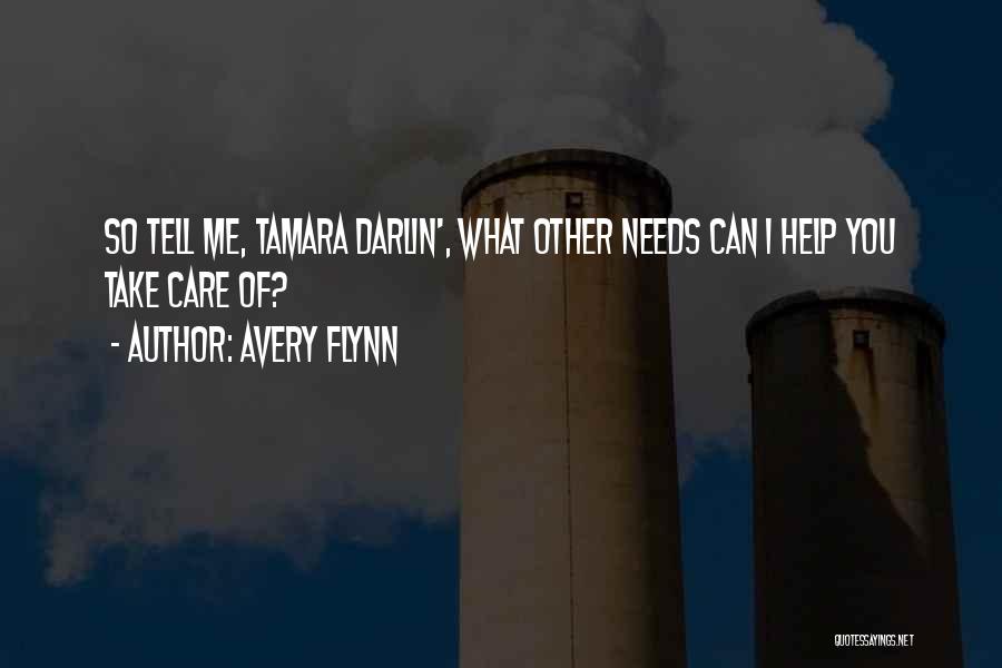 Avery Flynn Quotes: So Tell Me, Tamara Darlin', What Other Needs Can I Help You Take Care Of?