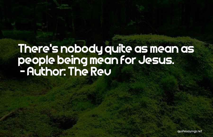 The Rev Quotes: There's Nobody Quite As Mean As People Being Mean For Jesus.