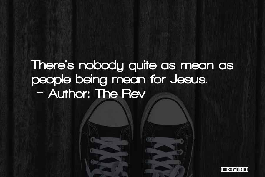 The Rev Quotes: There's Nobody Quite As Mean As People Being Mean For Jesus.