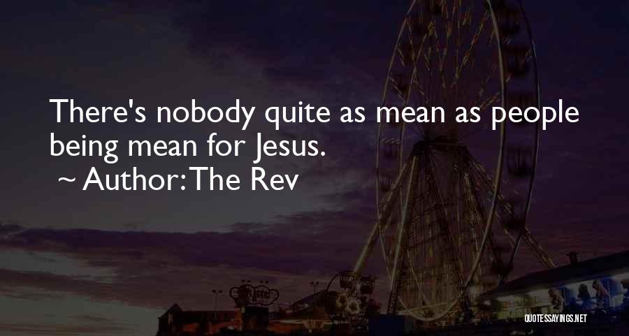 The Rev Quotes: There's Nobody Quite As Mean As People Being Mean For Jesus.
