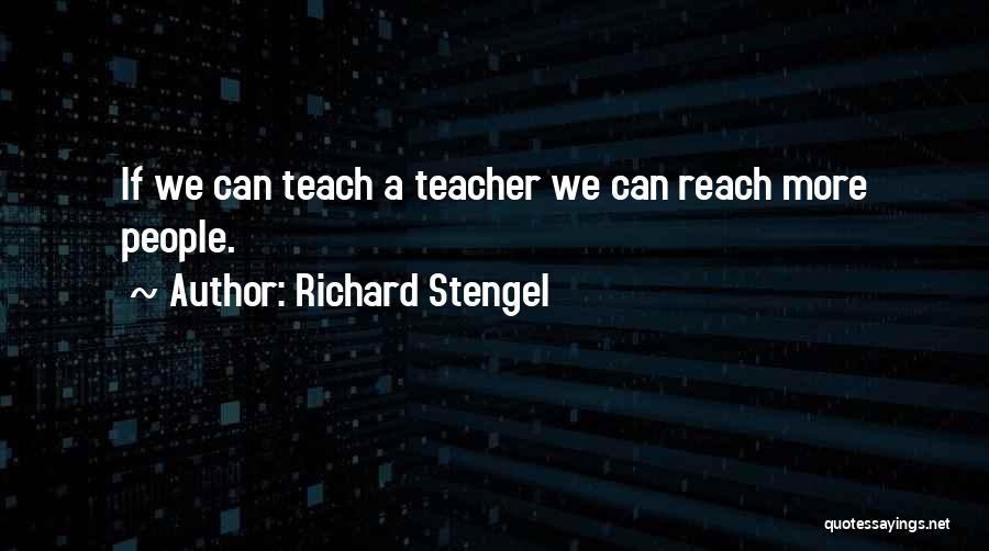 Richard Stengel Quotes: If We Can Teach A Teacher We Can Reach More People.