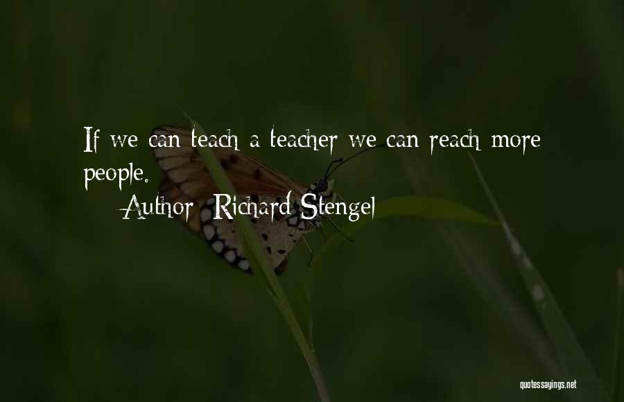 Richard Stengel Quotes: If We Can Teach A Teacher We Can Reach More People.