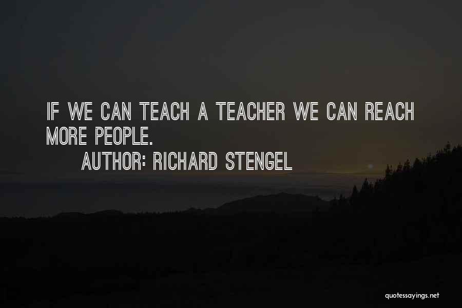 Richard Stengel Quotes: If We Can Teach A Teacher We Can Reach More People.