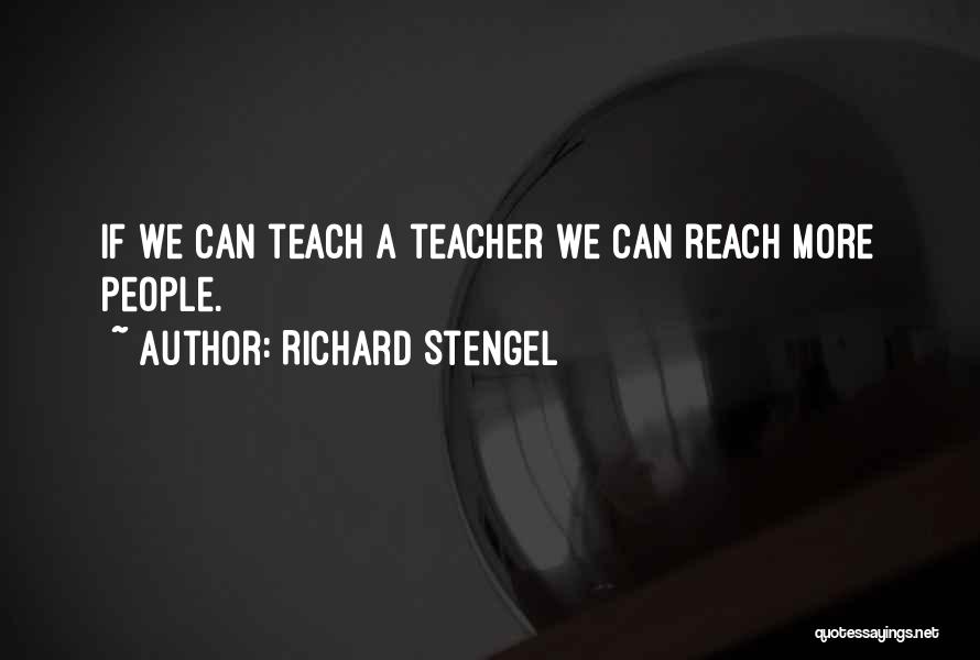 Richard Stengel Quotes: If We Can Teach A Teacher We Can Reach More People.