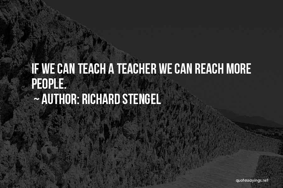 Richard Stengel Quotes: If We Can Teach A Teacher We Can Reach More People.