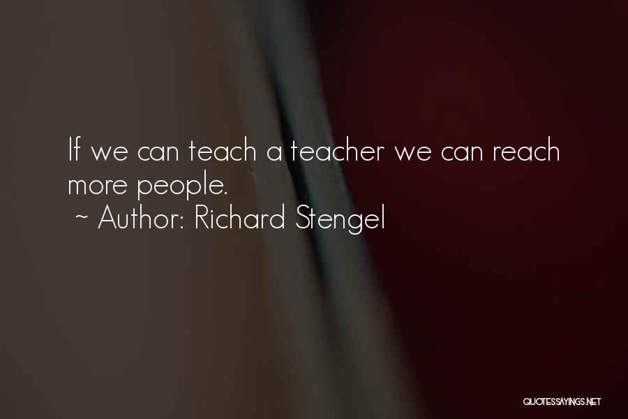 Richard Stengel Quotes: If We Can Teach A Teacher We Can Reach More People.