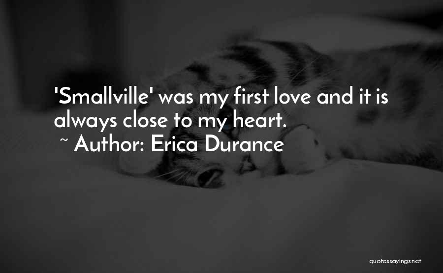 Erica Durance Quotes: 'smallville' Was My First Love And It Is Always Close To My Heart.