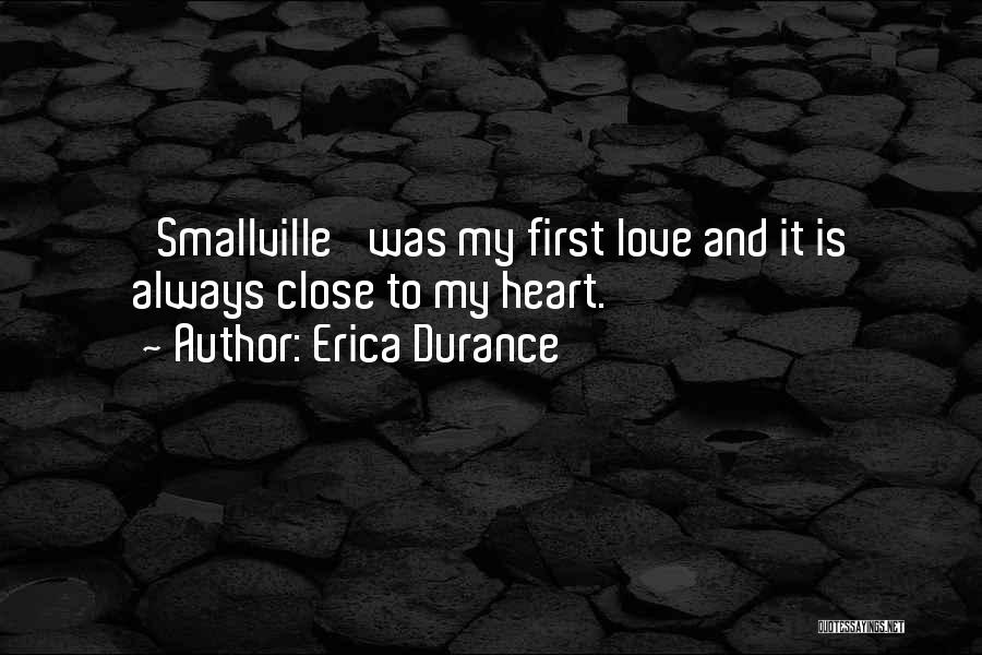 Erica Durance Quotes: 'smallville' Was My First Love And It Is Always Close To My Heart.