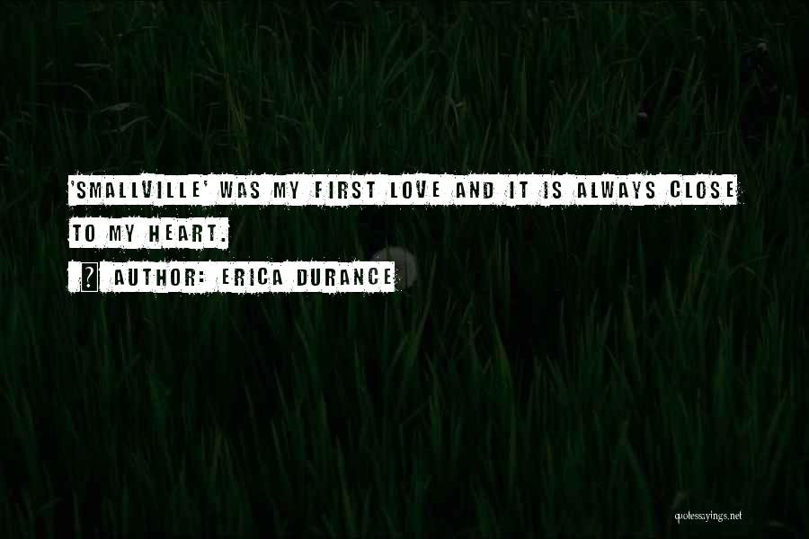 Erica Durance Quotes: 'smallville' Was My First Love And It Is Always Close To My Heart.