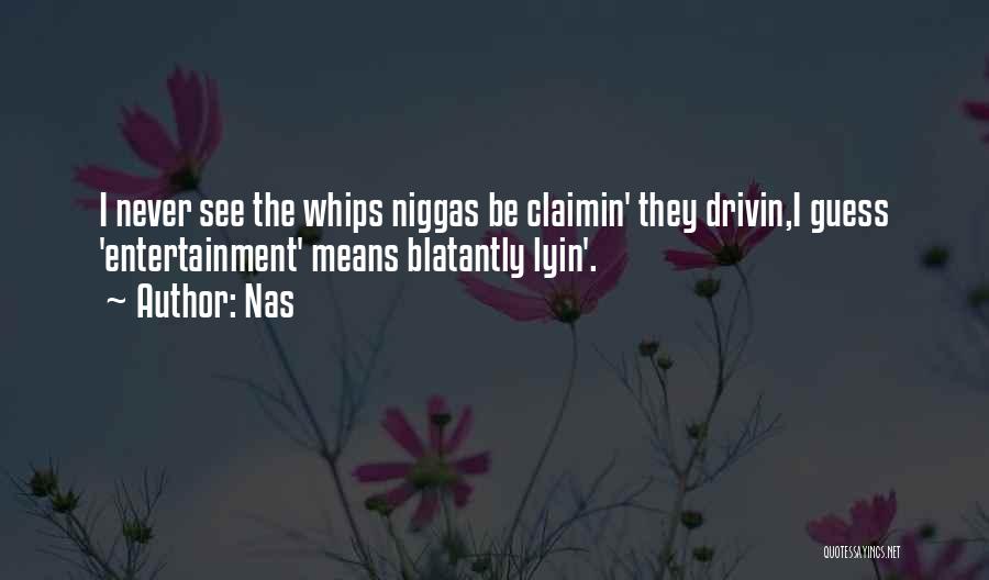 Nas Quotes: I Never See The Whips Niggas Be Claimin' They Drivin,i Guess 'entertainment' Means Blatantly Lyin'.