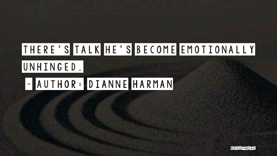 Dianne Harman Quotes: There's Talk He's Become Emotionally Unhinged.