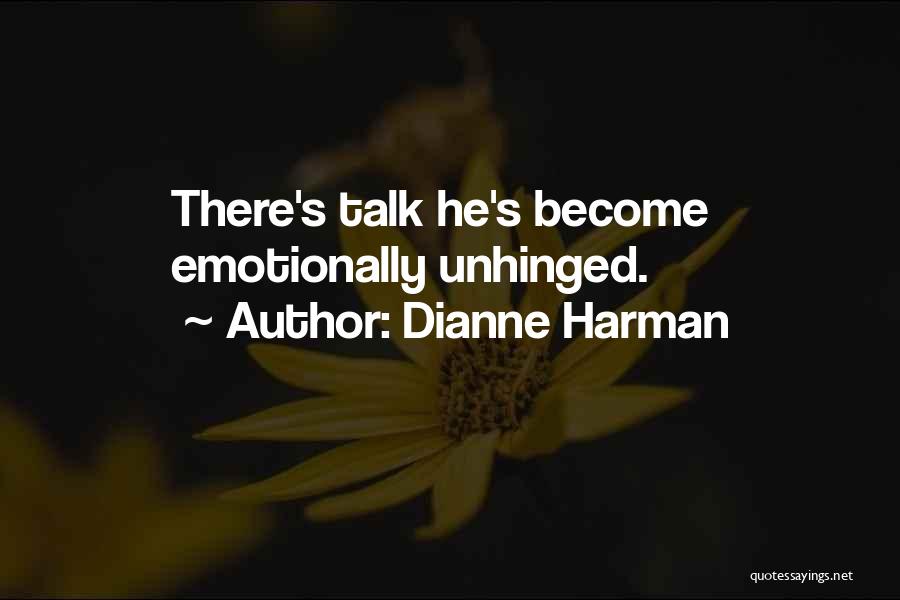 Dianne Harman Quotes: There's Talk He's Become Emotionally Unhinged.