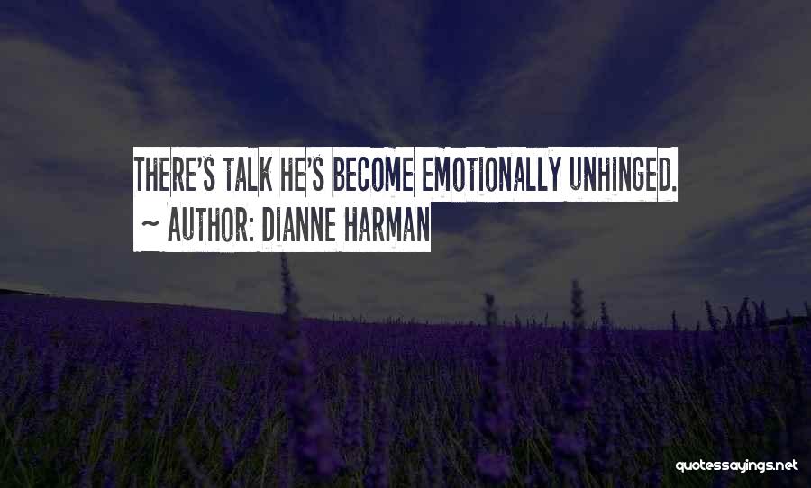 Dianne Harman Quotes: There's Talk He's Become Emotionally Unhinged.