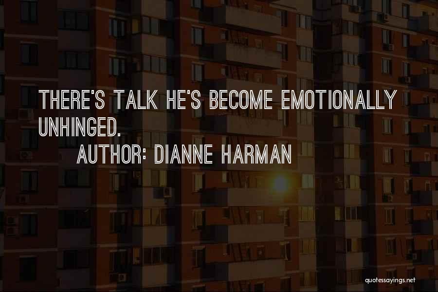 Dianne Harman Quotes: There's Talk He's Become Emotionally Unhinged.