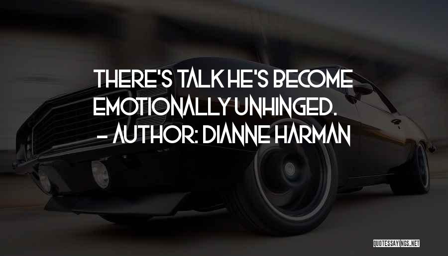 Dianne Harman Quotes: There's Talk He's Become Emotionally Unhinged.