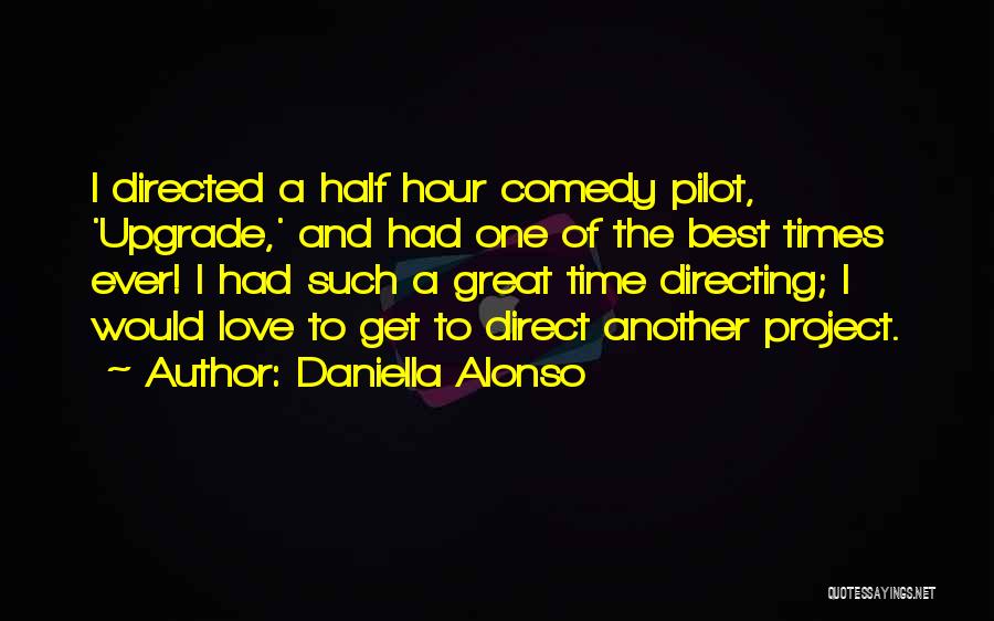 Daniella Alonso Quotes: I Directed A Half Hour Comedy Pilot, 'upgrade,' And Had One Of The Best Times Ever! I Had Such A