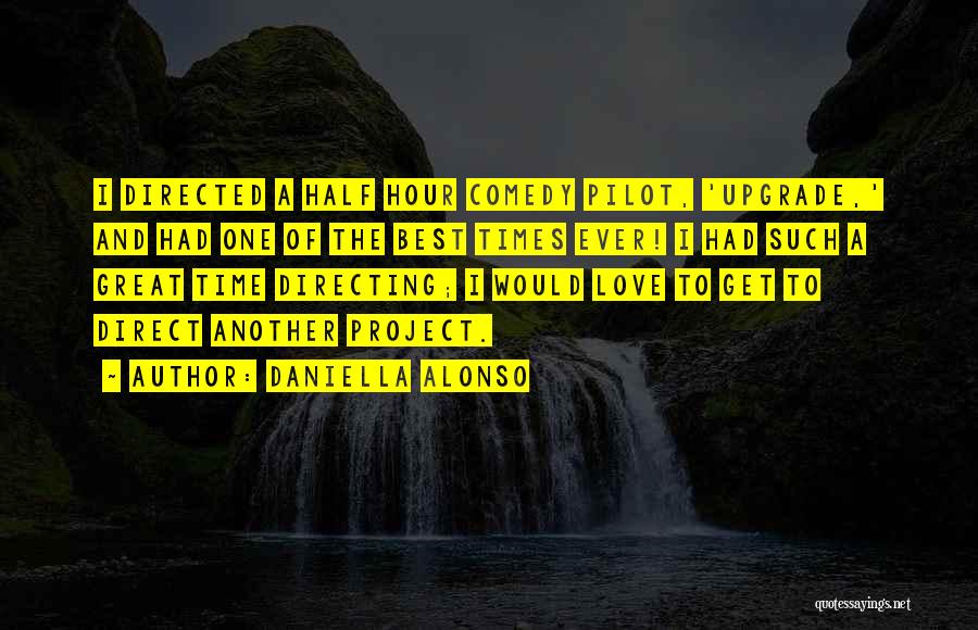Daniella Alonso Quotes: I Directed A Half Hour Comedy Pilot, 'upgrade,' And Had One Of The Best Times Ever! I Had Such A