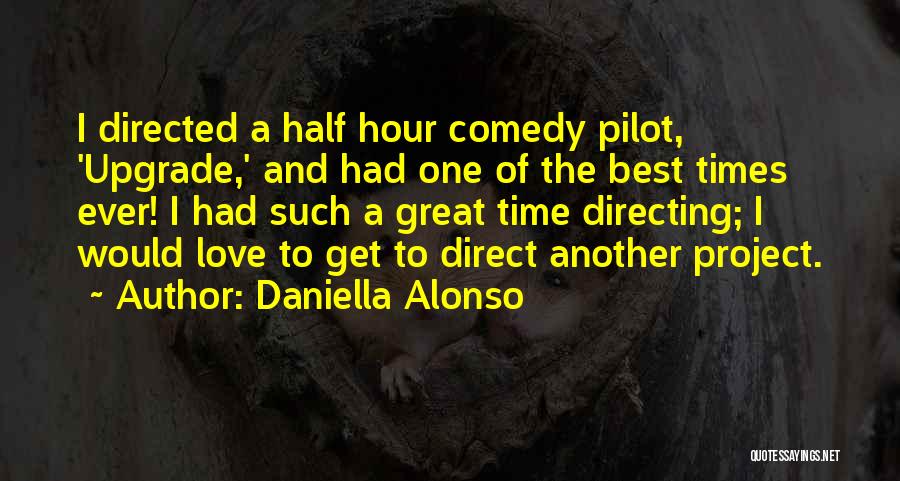 Daniella Alonso Quotes: I Directed A Half Hour Comedy Pilot, 'upgrade,' And Had One Of The Best Times Ever! I Had Such A