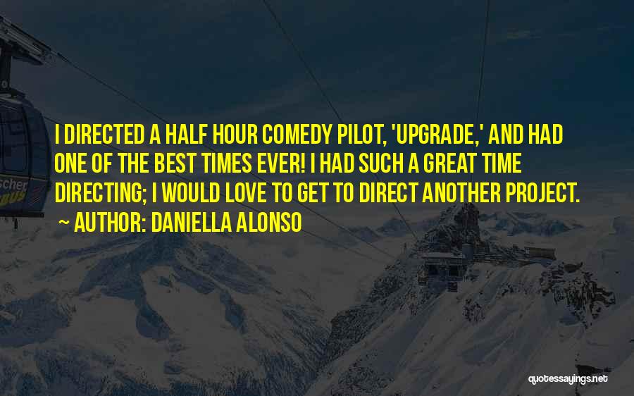 Daniella Alonso Quotes: I Directed A Half Hour Comedy Pilot, 'upgrade,' And Had One Of The Best Times Ever! I Had Such A