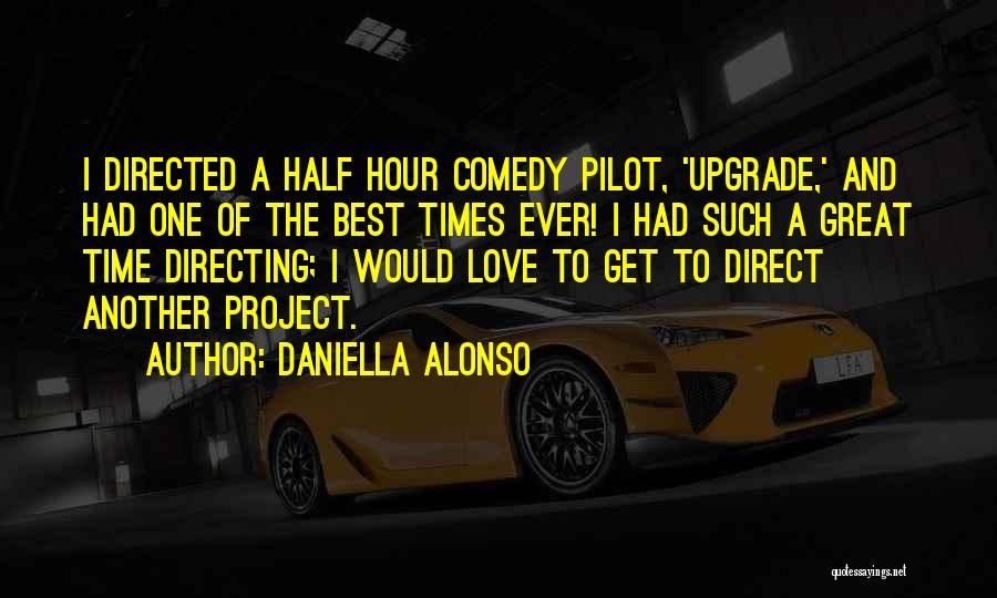 Daniella Alonso Quotes: I Directed A Half Hour Comedy Pilot, 'upgrade,' And Had One Of The Best Times Ever! I Had Such A