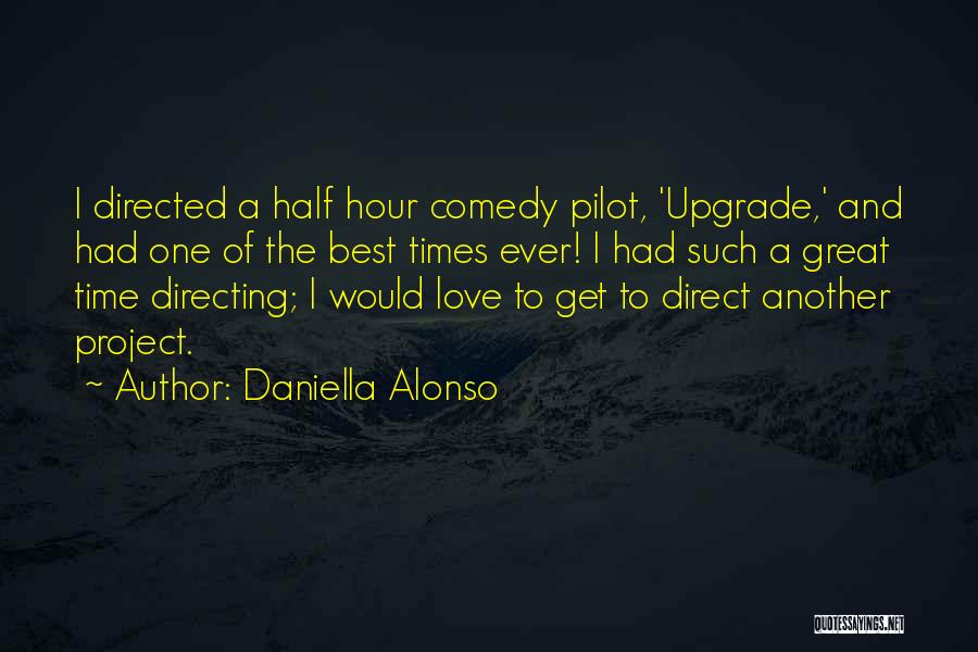 Daniella Alonso Quotes: I Directed A Half Hour Comedy Pilot, 'upgrade,' And Had One Of The Best Times Ever! I Had Such A