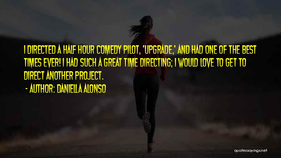 Daniella Alonso Quotes: I Directed A Half Hour Comedy Pilot, 'upgrade,' And Had One Of The Best Times Ever! I Had Such A