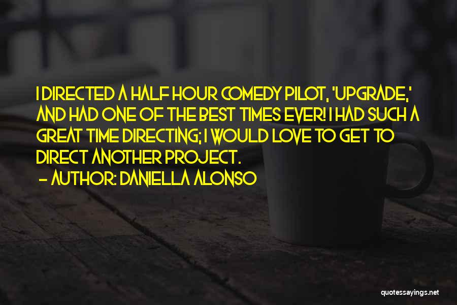 Daniella Alonso Quotes: I Directed A Half Hour Comedy Pilot, 'upgrade,' And Had One Of The Best Times Ever! I Had Such A
