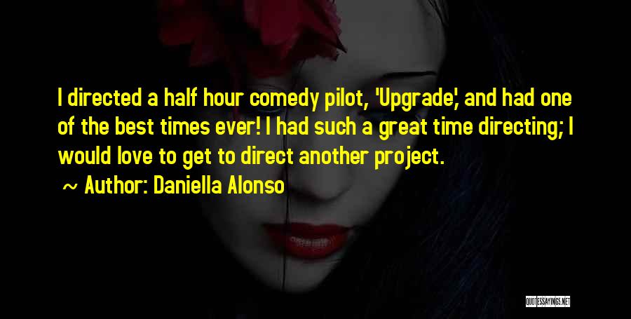Daniella Alonso Quotes: I Directed A Half Hour Comedy Pilot, 'upgrade,' And Had One Of The Best Times Ever! I Had Such A