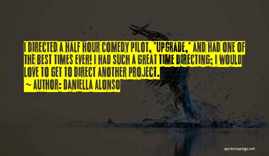 Daniella Alonso Quotes: I Directed A Half Hour Comedy Pilot, 'upgrade,' And Had One Of The Best Times Ever! I Had Such A
