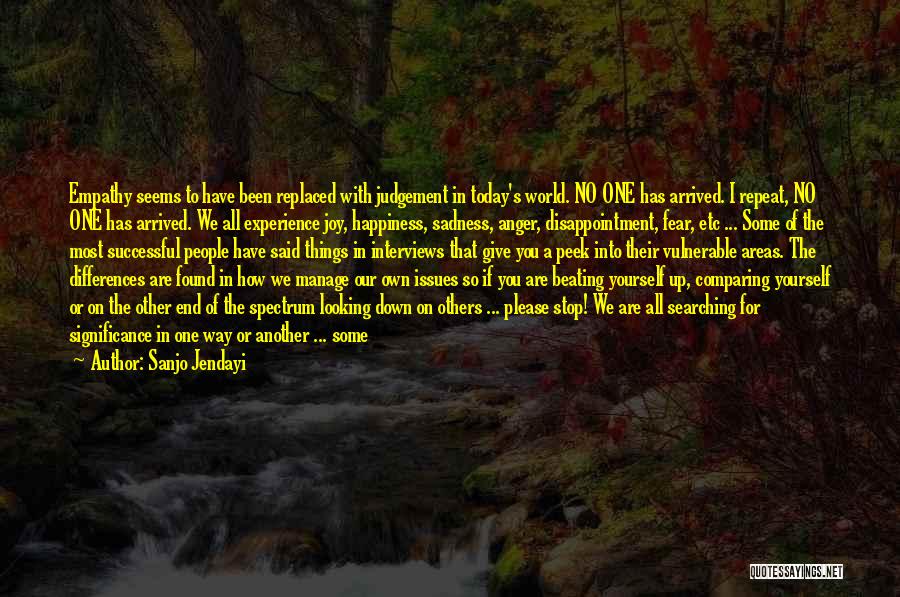 Sanjo Jendayi Quotes: Empathy Seems To Have Been Replaced With Judgement In Today's World. No One Has Arrived. I Repeat, No One Has